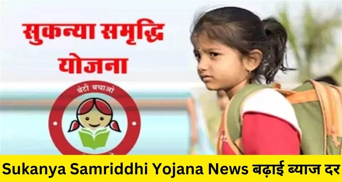 Sukanya Samriddhi Yojana का लाभ लेने वालो को फिर मिला साल का आखरी तोहफा, बढ़ाई गयी ब्याज दर।