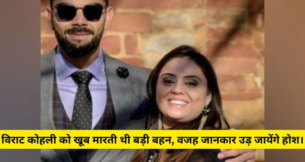 Virat Kohli को खूब मारती थी उनकी बड़ी बहन भावना कोहली, करते थे ऐसी हरकत।