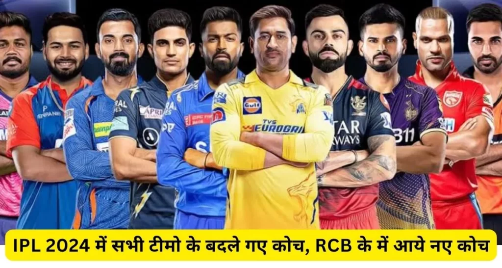 IPL 2024 : आईपीएल शुरू होने से पहले बदले गए सभी टीमो के कोच, RCB के यह रहेंगे कोच।