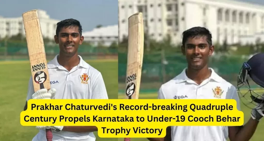 Prakhar Chaturvedi's Record-breaking Quadruple Century Propels Karnataka to Under-19 Cooch Behar Trophy Victory
