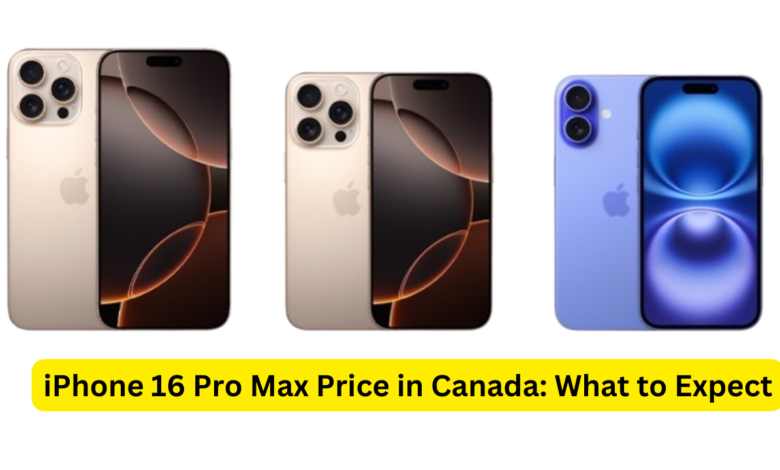 iPhone 16 Pro Max Price in Canada: Everything You Need to Know